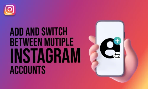 How to Add and Switch between Multiple Instagram Accounts